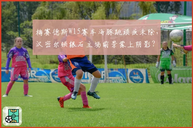 梅赛德斯W15赛车海豚跳顽疾未除，汉密尔顿银石主场前景蒙上阴影？