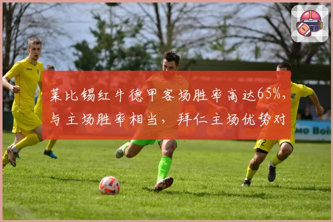 莱比锡红牛德甲客场胜率高达65%，与主场胜率相当，拜仁主场优势对比却明显下滑