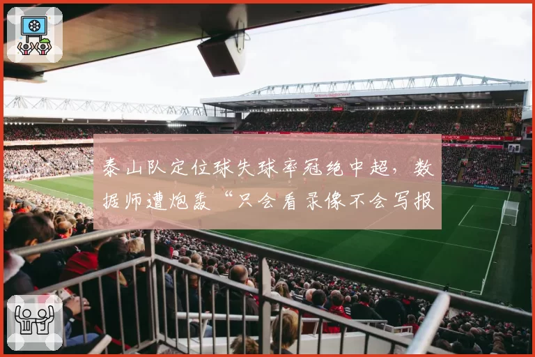 泰山队定位球失球率冠绝中超，数据师遭炮轰“只会看录像不会写报告”