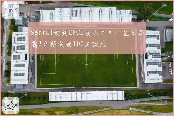 Serral续约ENCE战队三年，星际争霸2年薪突破100万欧元