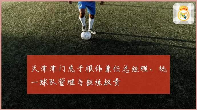 天津津门虎于根伟兼任总经理，统一球队管理与教练权责